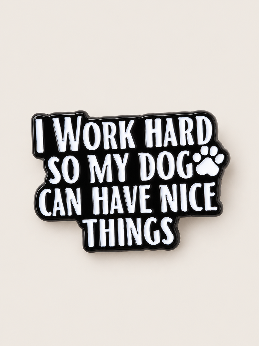 I Work Hard So My Dog Can Have Nice Things Pin shown on a warm neutral background