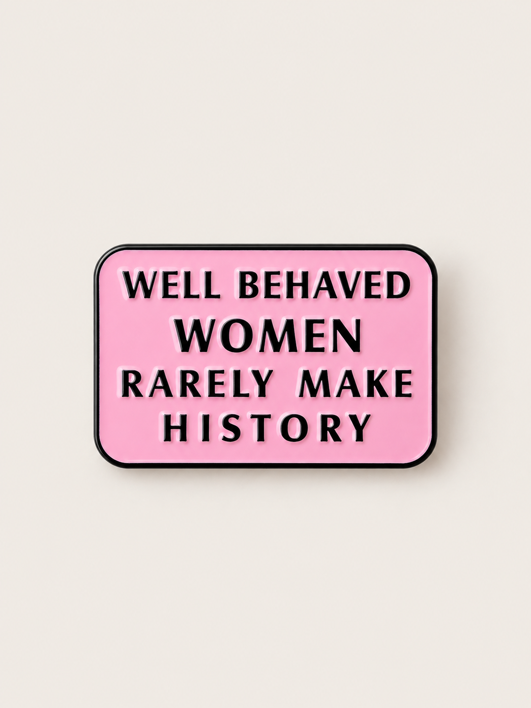 Well Behaved Women Rarely Make History Pin shown on a warm neutral background